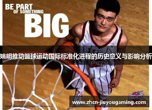 姚明推动篮球运动国际标准化进程的历史意义与影响分析