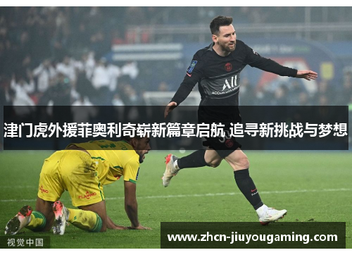津门虎外援菲奥利奇崭新篇章启航 追寻新挑战与梦想