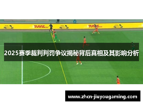 2025赛季裁判判罚争议揭秘背后真相及其影响分析