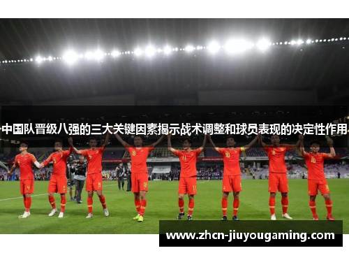 中国队晋级八强的三大关键因素揭示战术调整和球员表现的决定性作用