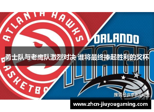 勇士队与老鹰队激烈对决 谁将最终捧起胜利的奖杯